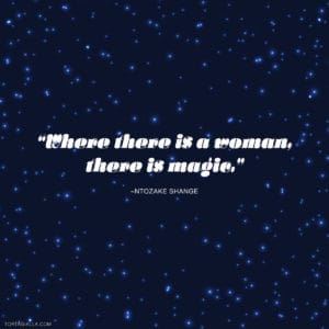 Where there is a woman, there is magic.